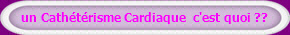 un Cathtrisme Cardiaque  c'est quoi ??