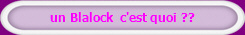 un Blalock  c'est quoi ??